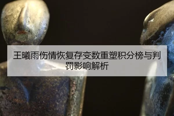 王曦雨伤情恢复存变数重塑积分榜与判罚影响解析